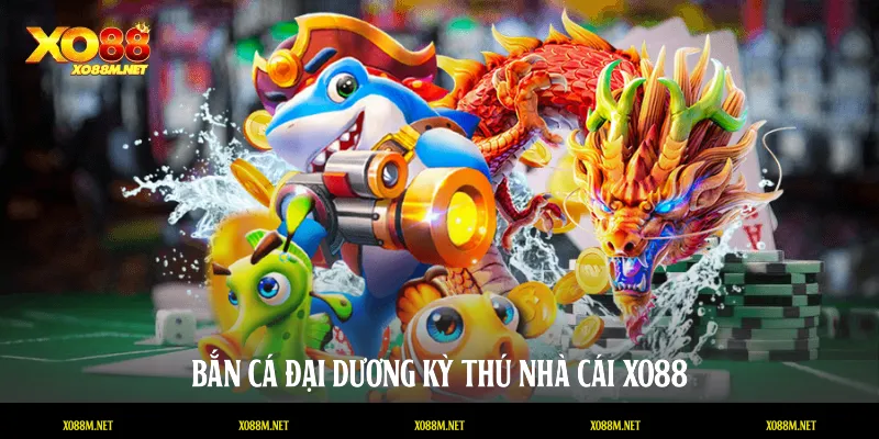 Bắn cá đại dương kỳ thú nhà cái XO88