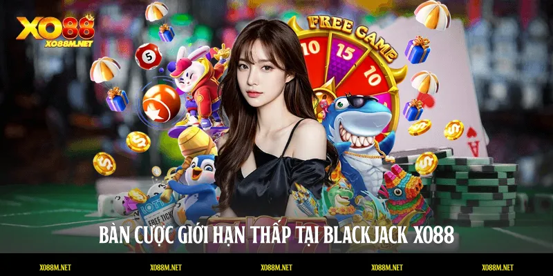 Bàn cược giới hạn thấp tại Blackjack XO88