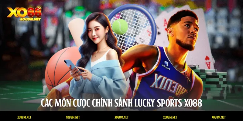 Các môn cược chính sảnh Lucky Sports XO88