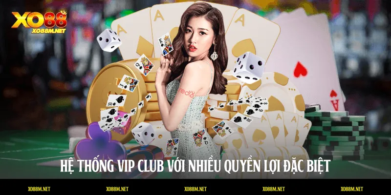Hệ thống VIP Club với nhiều quyền lợi đặc biệt