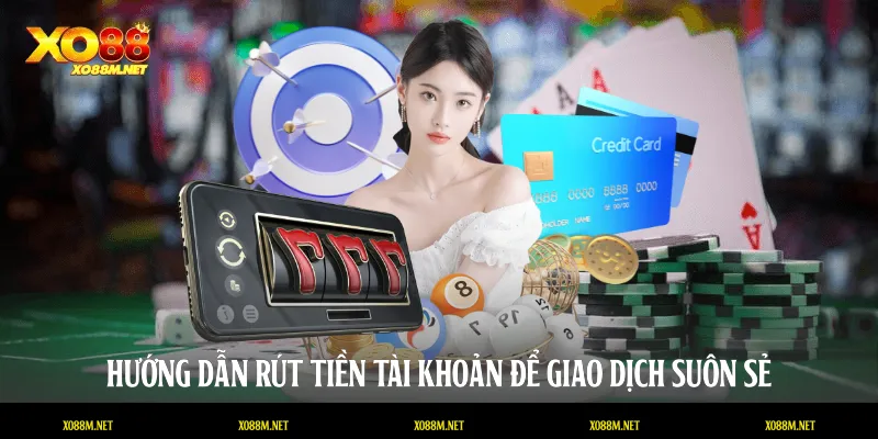 Hướng dẫn rút tiền tài khoản để giao dịch suôn sẻ
