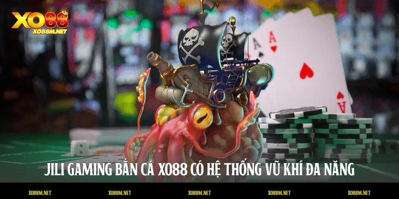 Jili Gaming bắn cá XO88 có hệ thống vũ khí đa năng