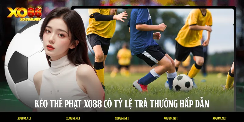 Kèo thẻ phạt XO88 có tỷ lệ trả thưởng hấp dẫn
