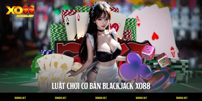 Luật chơi cơ bản Blackjack XO88
