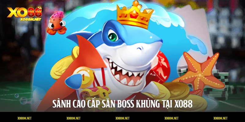 Sảnh cao cấp săn Boss khủng tại XO88