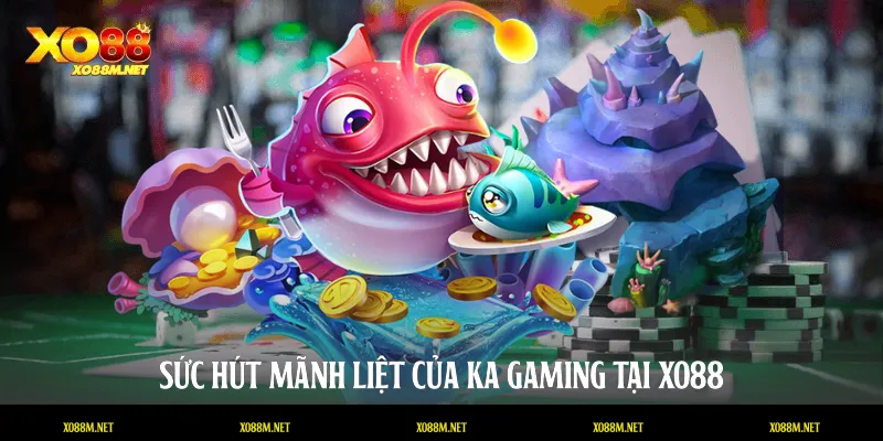 Sức hút mãnh liệt của KA Gaming tại XO88